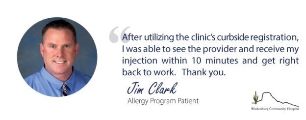 "After utilizing the clinic's curbside registration, I was able to see the provider and receive my injection within 10 minutes and get right back to work. Thank you."- Jim Clark, Allergy Program Patient, Community Hospital Clinic Patient