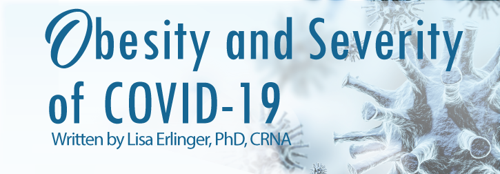 OBESITY AND SEVERITY OF COVID-19 | WRITTEN BY LISA ERLINGER Phd,CRNA
